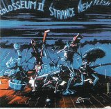 Colosseum II - Strange New Flesh