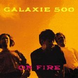 Galaxie 500 - On Fire