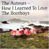 The Auteurs - How I Learned To Love The Bootboys