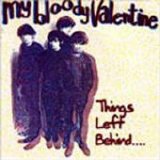 My Bloody Valentine - Things Left Behind...