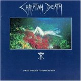 Christian Death - Past, Present and Forever