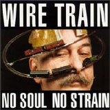 Wire Train - No Soul No Strain