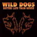 Wild Dogs - Better Late Than Never