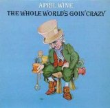 April Wine - The Whole World's Goin' Crazy