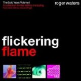 Pink Floyd > Waters, Roger - Flickering Flame - the Solo Years Vol.1