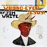 White, Jim - Wrong Eyed Jesus