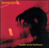 The Tragically Hip - Trouble at the Henhouse