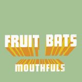Fruit Bats - Mouthfuls