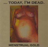 ... Today, I'm Dead - Menstrual Gold