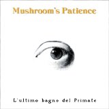 Mushroom's Patience - L'Ultimo Bagno Del Primate