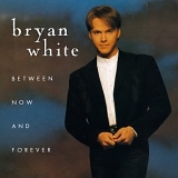 Bryan White - Between Now and Forever