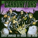 The Carburetors - Loud Enough To Raise The Dead