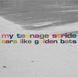 My Teenage Stride - Ears Like Golden Bats
