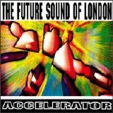 The Future Sound Of London - Accelerator