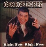 George Lopez - Right Now Right Now