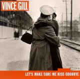 Vince Gill - Let's Make Sure We Kiss Goodbye