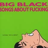 Big Black - Songs About Fucking