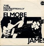 Elmore James - The Late-Fantastically Great Elmore James