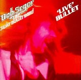 Bob Seger & The Silver Bullet Band - Live Bullet