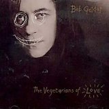Bob Geldof - The Vegetarians Of Love