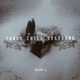 Tango Chill Sessions Vol 2 - Tango Chill Sessions Vol 2