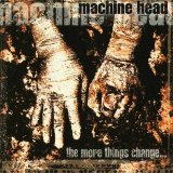 Machine Head - The More Things Change