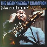 John Coltrane - The Heavyweight Champion. The Complete Atlantic Recordings of John Coltrane [Box Set 7 CD]
