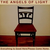 The Angels of Light - Everything Is Good Here / Please Come Home