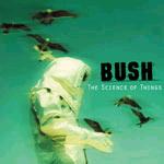 Bush - The Science Of Things