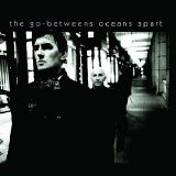 The Go-Betweens - Oceans Apart