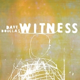 Dave Douglas - Witness