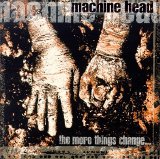 Machine Head - The More Things Change...