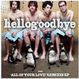 Hellogoodbye - All Of Your Love (Remixes)