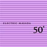 Electric Masada - 50th Birthday Celebration Volume 4