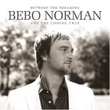 Bebo Norman - Between The Dreaming And The Coming True