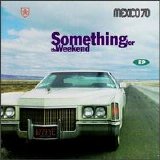 Mexico 70 - Something For The Weekend [e.p.]
