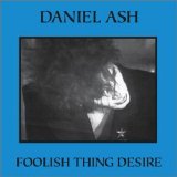 Daniel Ash - Foolish Thing Desire