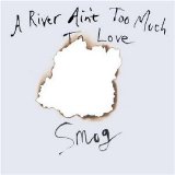 Smog - A River Ain't Too Much To Love EMU