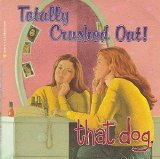 That Dog - Totally Crushed Out!