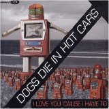 Dogs Die In Hot Cars - "I Love You 'Cause I Have To" (single) EMU