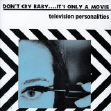 Television Personalities - Don't Cry Baby...It's Only A Movie