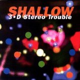 Shallow - 3-D Stereo Trouble