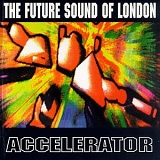 The Future Sound Of London - Accelerator