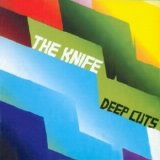 The Knife - Deep Cuts