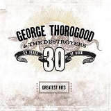 George Thorogood and the Destroyers - Greatest Hits: 30 Years of Rock