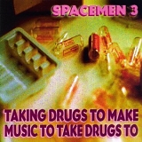Spacemen 3 - Taking Drugs to make Music to take Drugs to