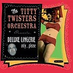 The Titty Twisters Orchestra - Deluxe Lingerie Only...Please