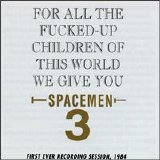 Spacemen 3 - For All The Fucked-Up Children Of The World, We Give You Spacemen 3