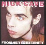 Cave, Nick and the Bad Seeds - From Her to Eternity