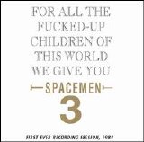 Spacemen 3 - For All the Fucked Up Children of This World We Give You...